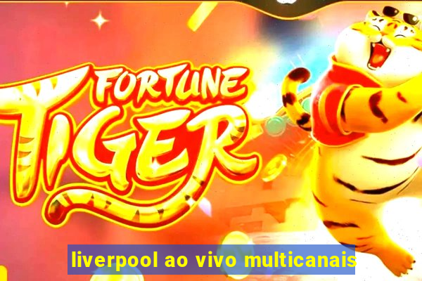 liverpool ao vivo multicanais